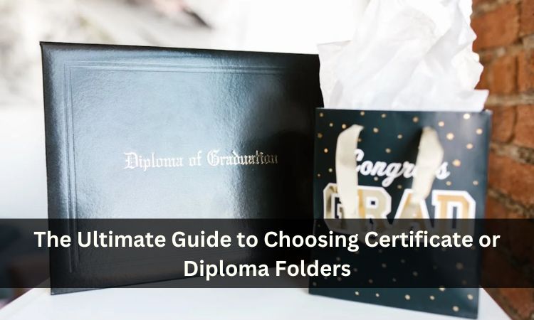 The Ultimate Guide to Choosing Certificate or Diploma Folders