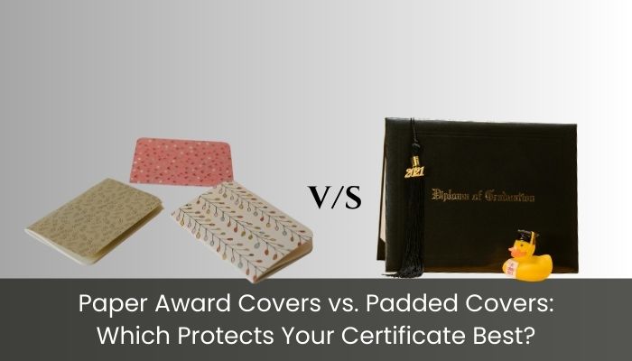 Paper Award Covers v/s Padded Covers: Which Protects Your Certificate Best?