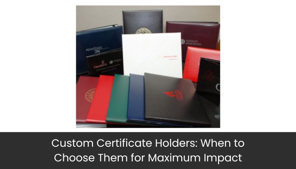 Custom Certificate Holders When to Choose Them for Maximum Impact