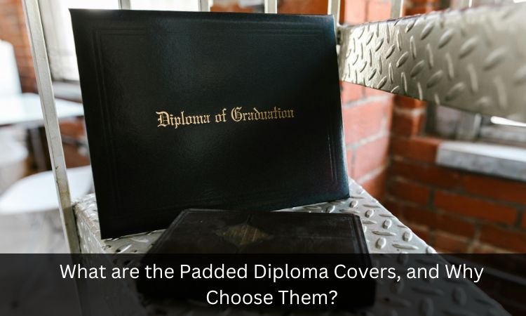 What are the Padded Diploma Covers, and Why Choose Them?